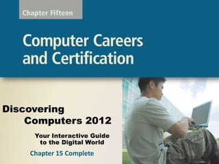 Discovering
    Computers 2012
     Your Interactive Guide
      to the Digital World
    Chapter 15 Complete
 