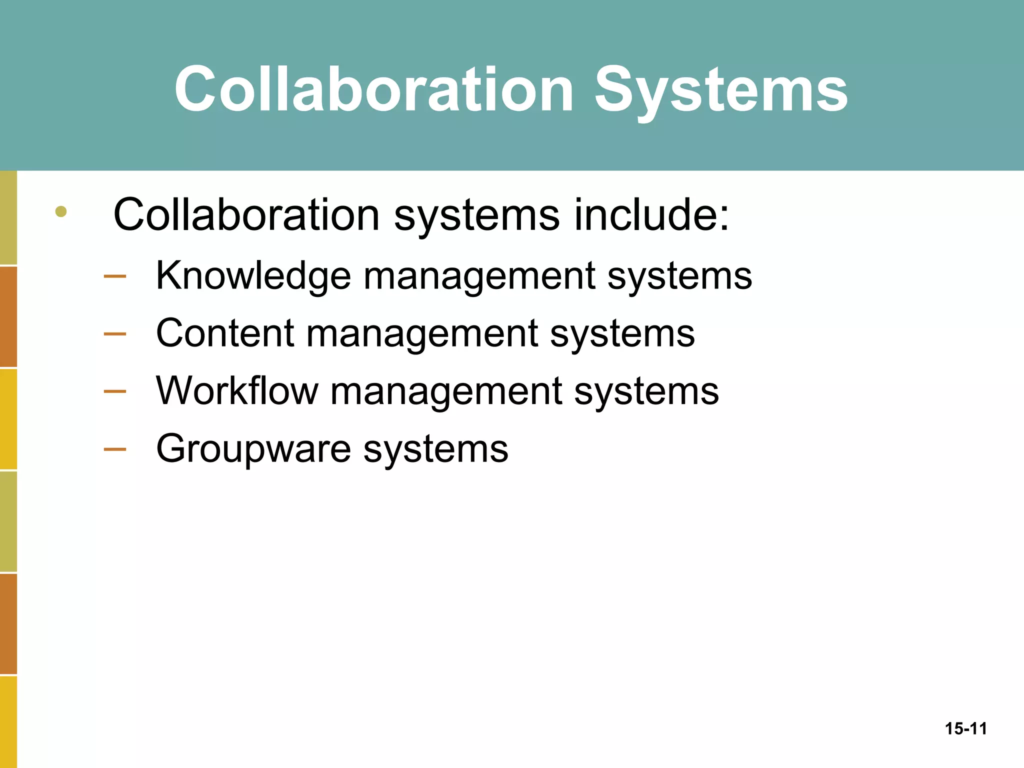 Collaboration Systems
• Collaboration systems include:
  –   Knowledge management systems
  –   Content management systems
  –   Workflow management systems
  –   Groupware systems




                                     15-11
 