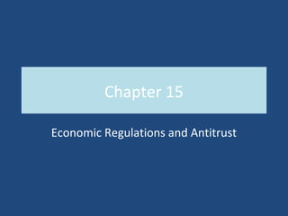 Chapter 15

Economic Regulations and Antitrust
 