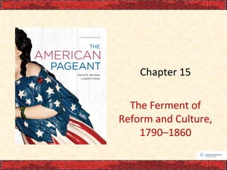 Chapter 15
The Ferment of
Reform and Culture,
1790–1860

 