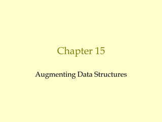 Chapter 15
Augmenting Data Structures
 