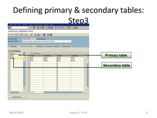 Defining primary & secondary tables:
Step3
March-2005 Views | 2.15.03 5
Primary table
Secondary table
 