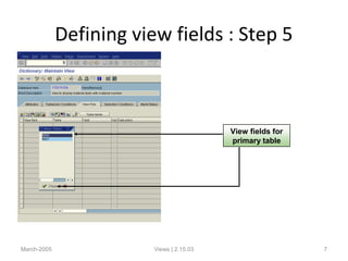 Defining view fields : Step 5
March-2005 Views | 2.15.03 7
View fields for
primary table
 