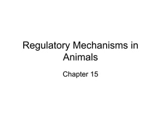 Regulatory Mechanisms in
Animals
Chapter 15
 