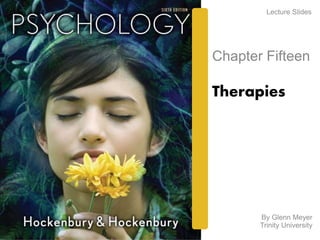 Lecture Slides 
Chapter Fifteen 
Therapies 
By Glenn Meyer 
Trinity University 
 