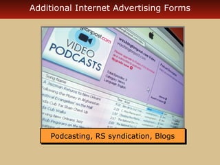 Additional Internet Advertising Forms 
Podcasting, Podcasting, RRSS ssyynnddiiccaattiioonn,, BBllooggss 
 