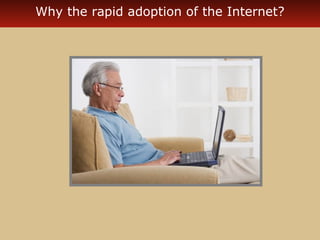 Why the rapid adoption of the Internet? 
 