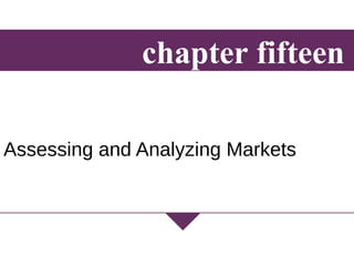 chapter fifteen 
Assessing and Analyzing Markets 
McGraw-Hill/Irwin 
International Business, 11/e Copyright © 2008 The McGraw-Hill Companies, Inc. All rights reserved. 
 