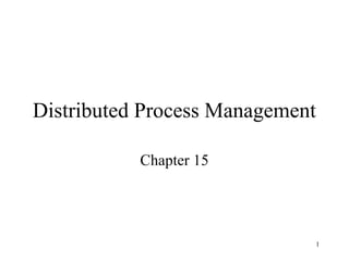 1
Distributed Process Management
Chapter 15
 