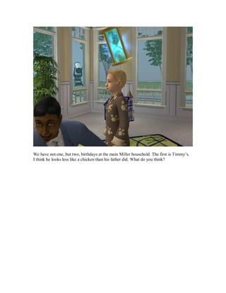 We have not one, but two, birthdays at the main Miller household. The first is Timmy’s.
I think he looks less like a chicken than his father did. What do you think?
 