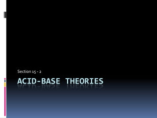 Acid-base theories,[object Object],Section 15 - 2,[object Object]