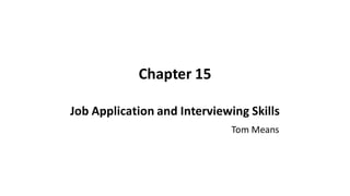 Chapter 15
Job Application and Interviewing Skills
Tom Means
 