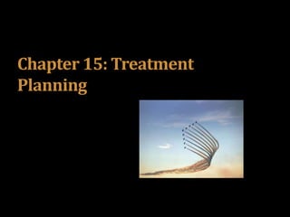 Chapter 15: Treatment
Planning
 
