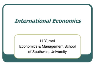 International Economics
Li Yumei
Economics & Management School
of Southwest University
 