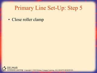 Copyright © 2010 Delmar, Cengage Learning. ALL RIGHTS RESERVED.
Primary Line Set-Up: Step 5
• Close roller clamp
 