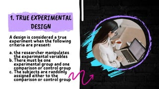 1. TRUE EXPERIMENTAL
DESIGN
 