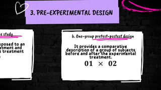 se study
𝑶
3. PRE-EXPERIMENTAL DESIGN
b. One-group pretest-postest design
𝟎𝟏 × 𝟎𝟐
 
