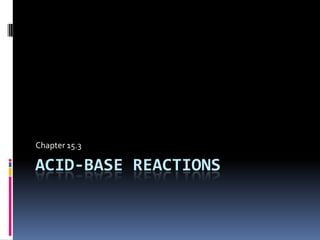 Acid-base reactions Chapter 15.3 
