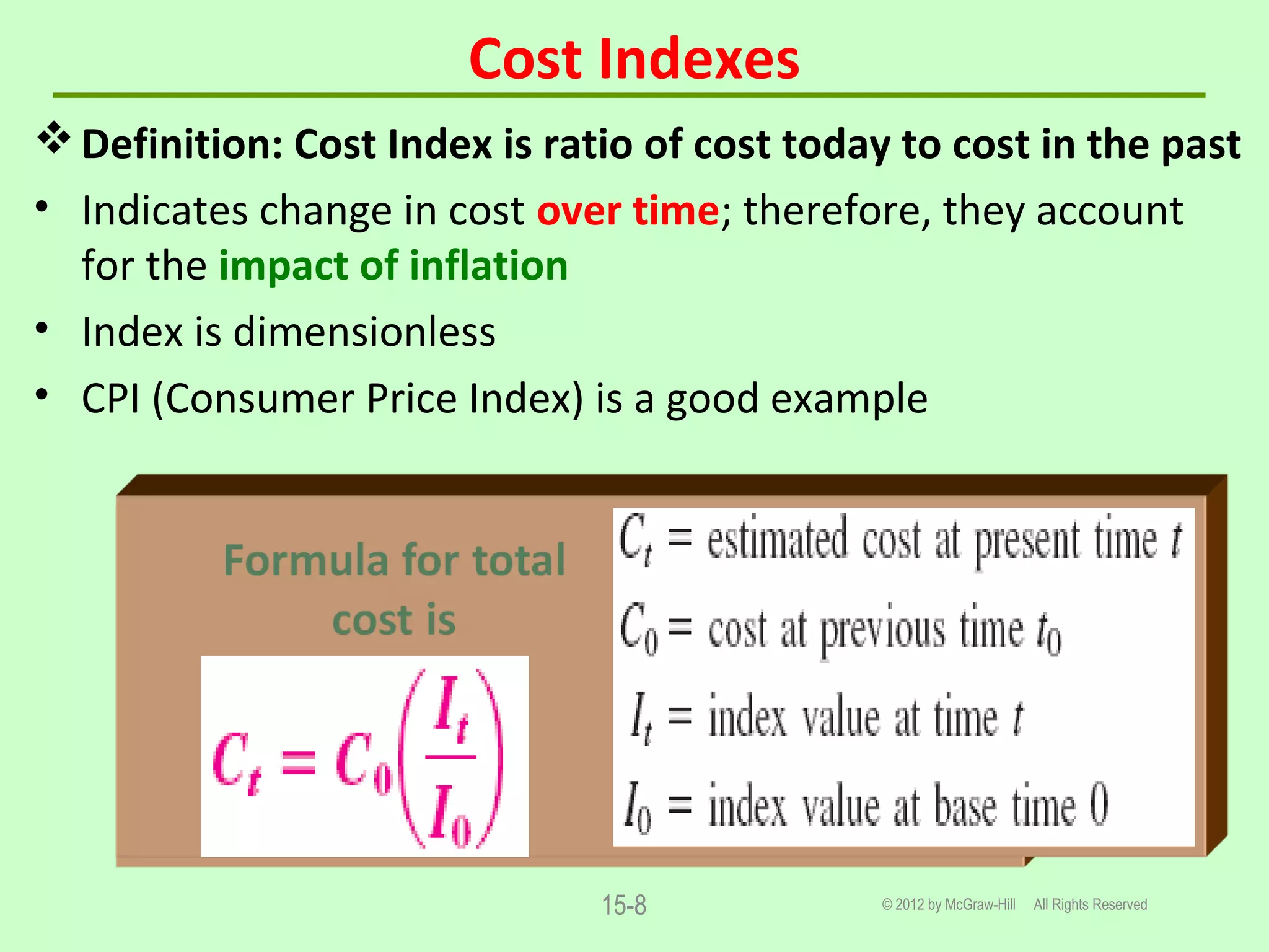 Cost Indexes
© 2012 by McGraw-Hill All Rights Reserved15-8
Definition: Cost Index is ratio of cost today to cost in the past
• Indicates change in cost over time; therefore, they account
for the impact of inflation
• Index is dimensionless
• CPI (Consumer Price Index) is a good example
 