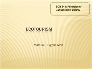 Material: Eugene Moll
BCB 341: Principles ofBCB 341: Principles of
Conservation BiologyConservation Biology
 