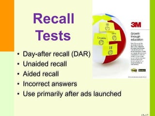 Recall
Tests
• Day-after recall (DAR)
• Unaided recall
• Aided recall
• Incorrect answers
• Use primarily after ads launched
 