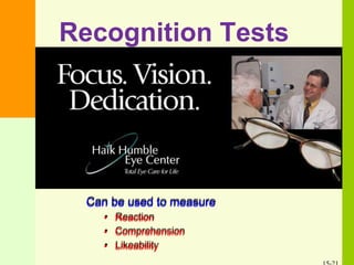 Recognition Tests
Can be used to measure
• Reaction
• Comprehension
• Likeability
 