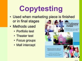 Copytesting
• Used when marketing piece is finished
or in final stages
• Methods used
• Portfolio test
• Theater test
• Focus groups
• Mall intercept
 