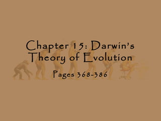 Chapter 15: Darwin’s
Theory of Evolution
    Pages 368-386
 