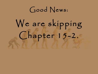 Good News:

We are skipping
Chapter 15-2.
 