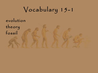 Vocabulary 15-1
evolution
theory
fossil
 