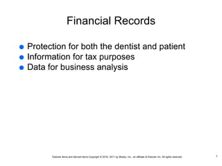 Elsevier items and derived items Copyright © 2016, 2011 by Mosby, Inc., an affiliate of Elsevier Inc. All rights reserved.
Financial Records
 Protection for both the dentist and patient
 Information for tax purposes
 Data for business analysis
7
 