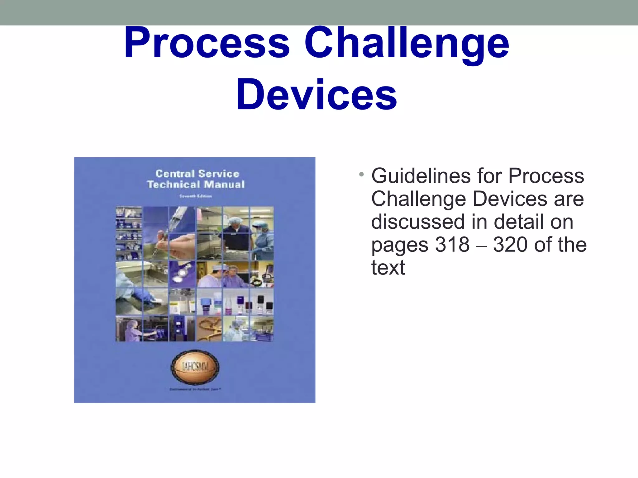 Process Challenge
Devices
• Guidelines for Process
Challenge Devices are
discussed in detail on
pages 318 – 320 of the
text
 