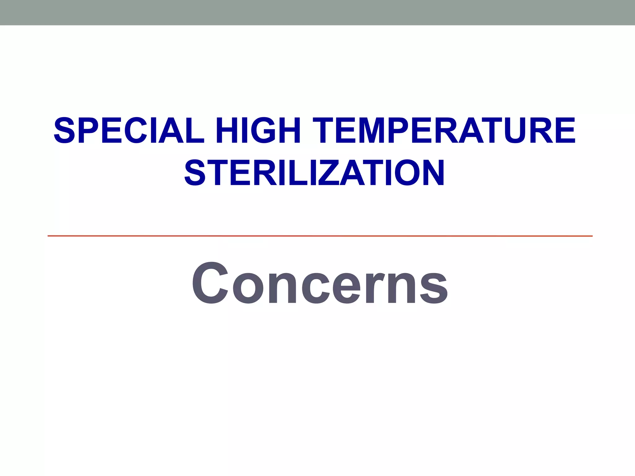 SPECIAL HIGH TEMPERATURE
STERILIZATION
Concerns
 