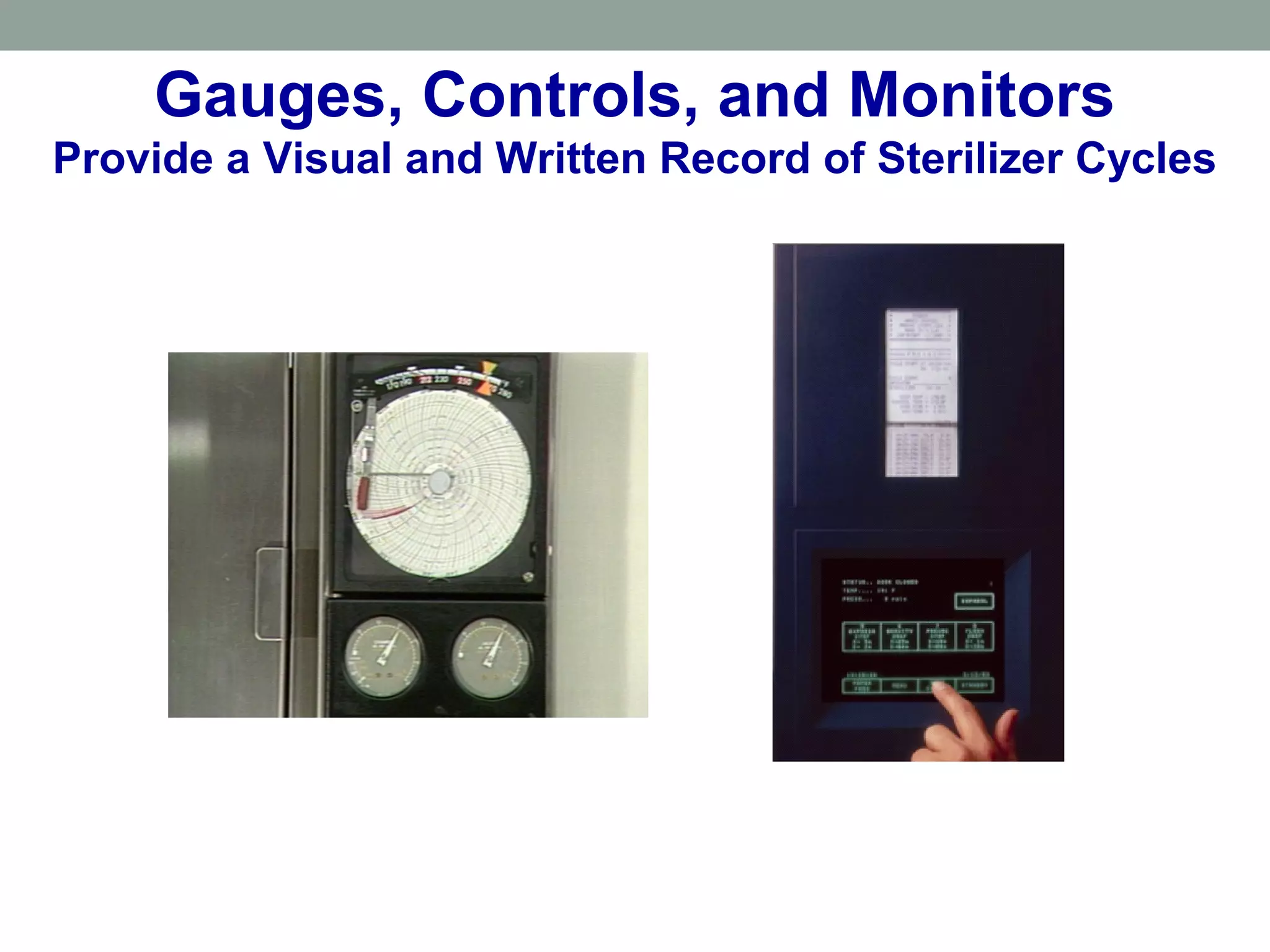 Gauges, Controls, and Monitors
Provide a Visual and Written Record of Sterilizer Cycles
 