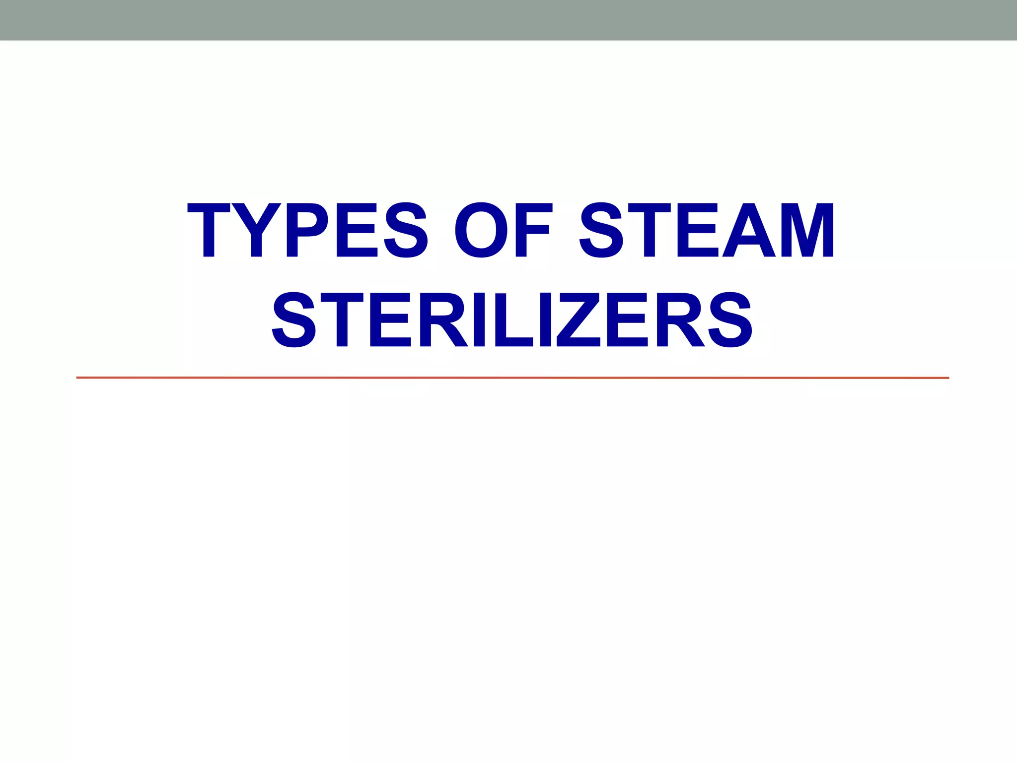 TYPES OF STEAM
STERILIZERS
 