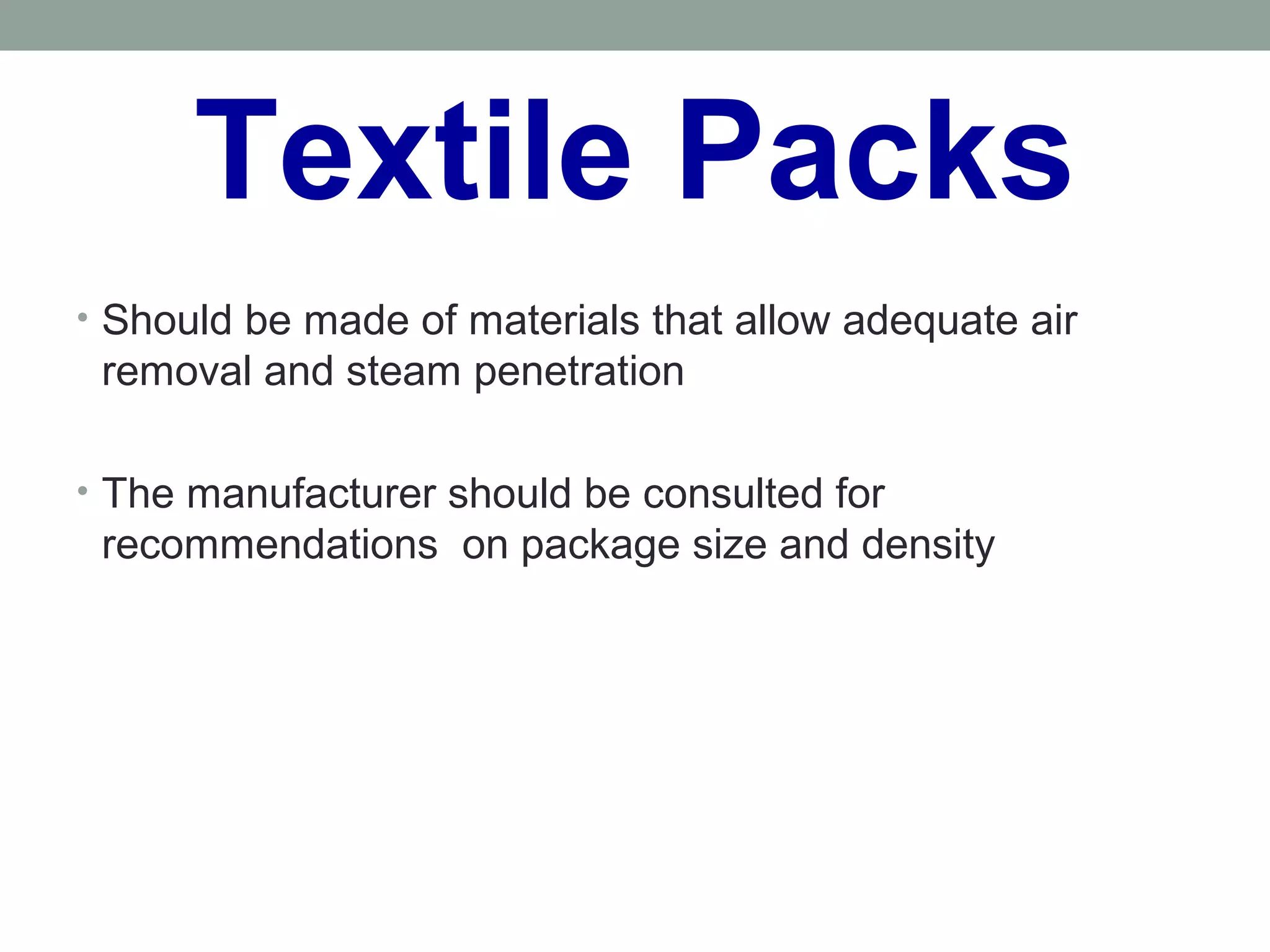 Textile Packs
• Should be made of materials that allow adequate air
removal and steam penetration
• The manufacturer should be consulted for
recommendations on package size and density
 