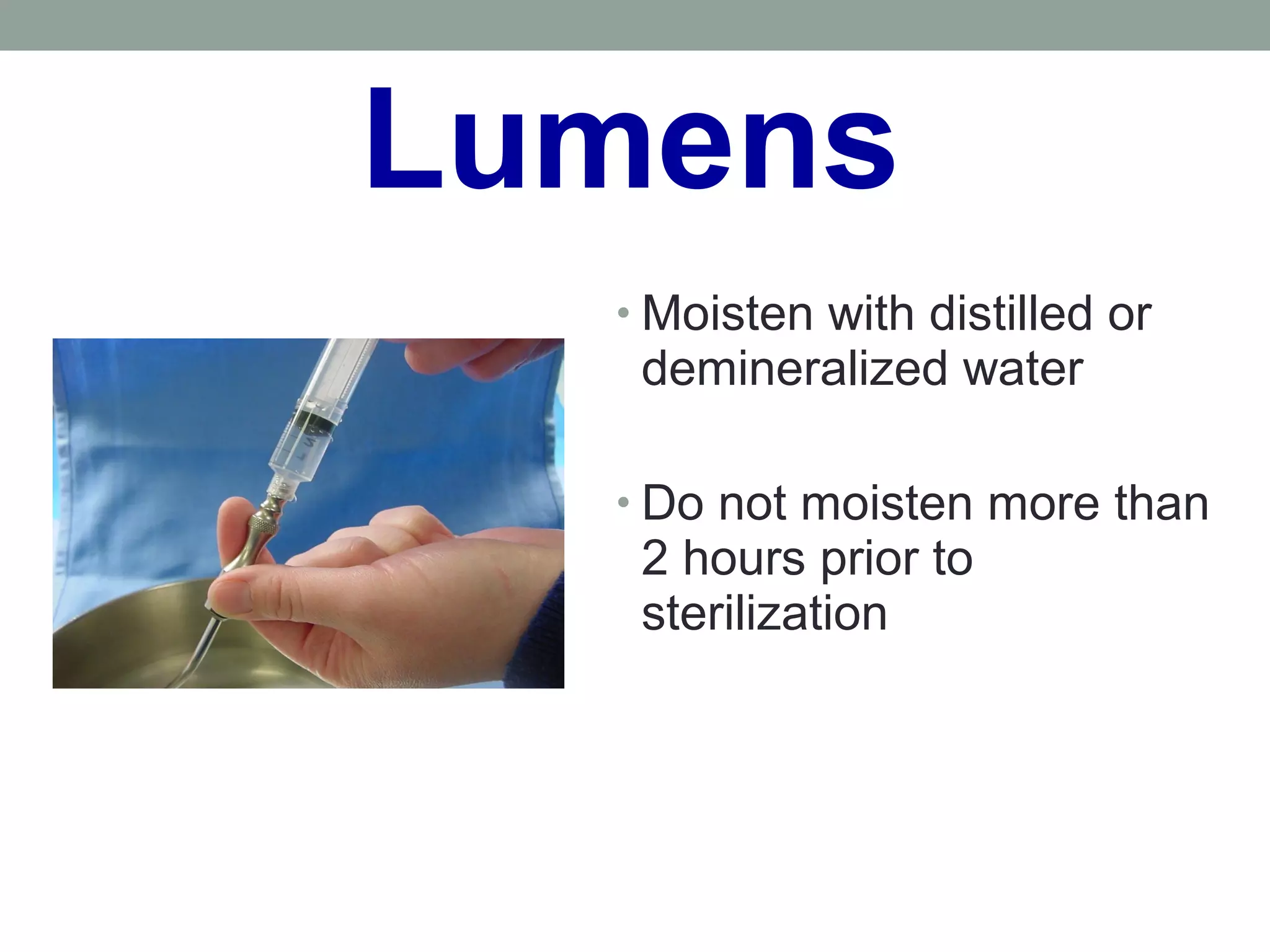 Lumens
• Moisten with distilled or
demineralized water
• Do not moisten more than
2 hours prior to
sterilization
 