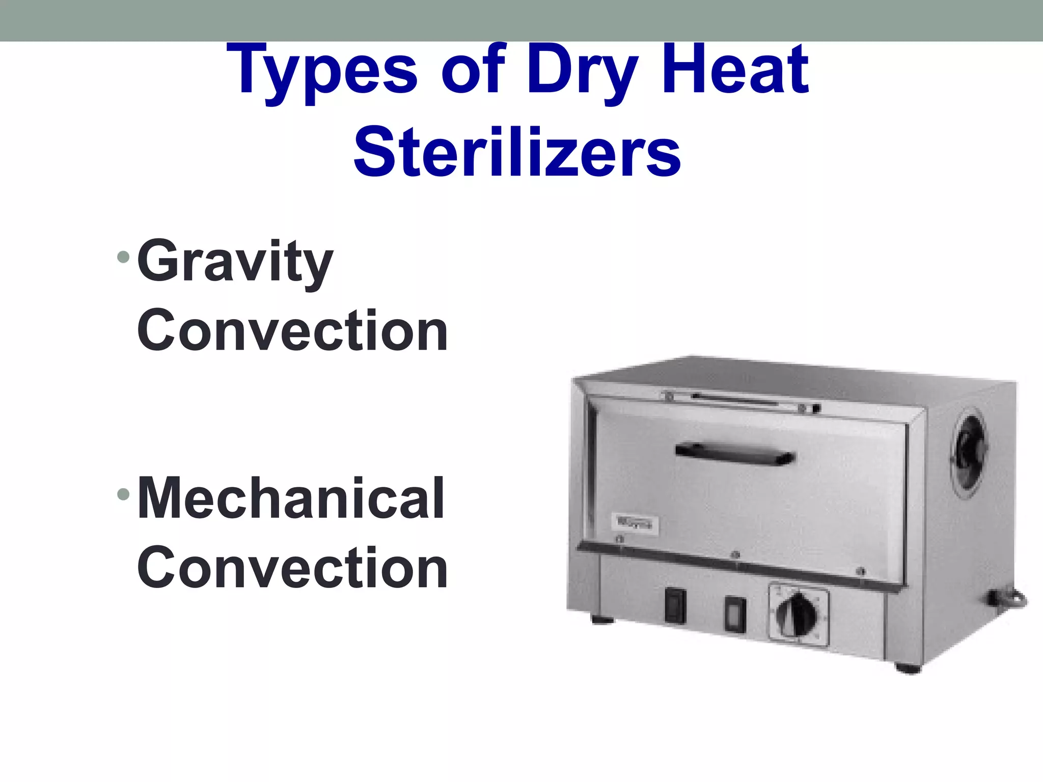 Types of Dry Heat
Sterilizers
•Gravity
Convection
•Mechanical
Convection
 
