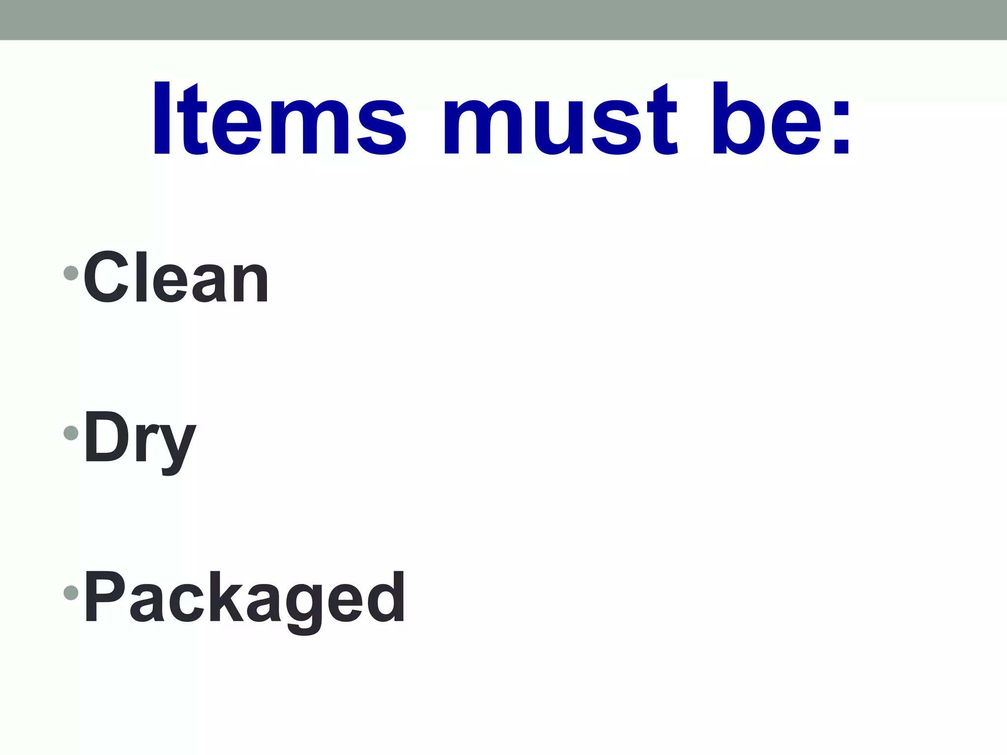 Items must be:
•Clean
•Dry
•Packaged
 