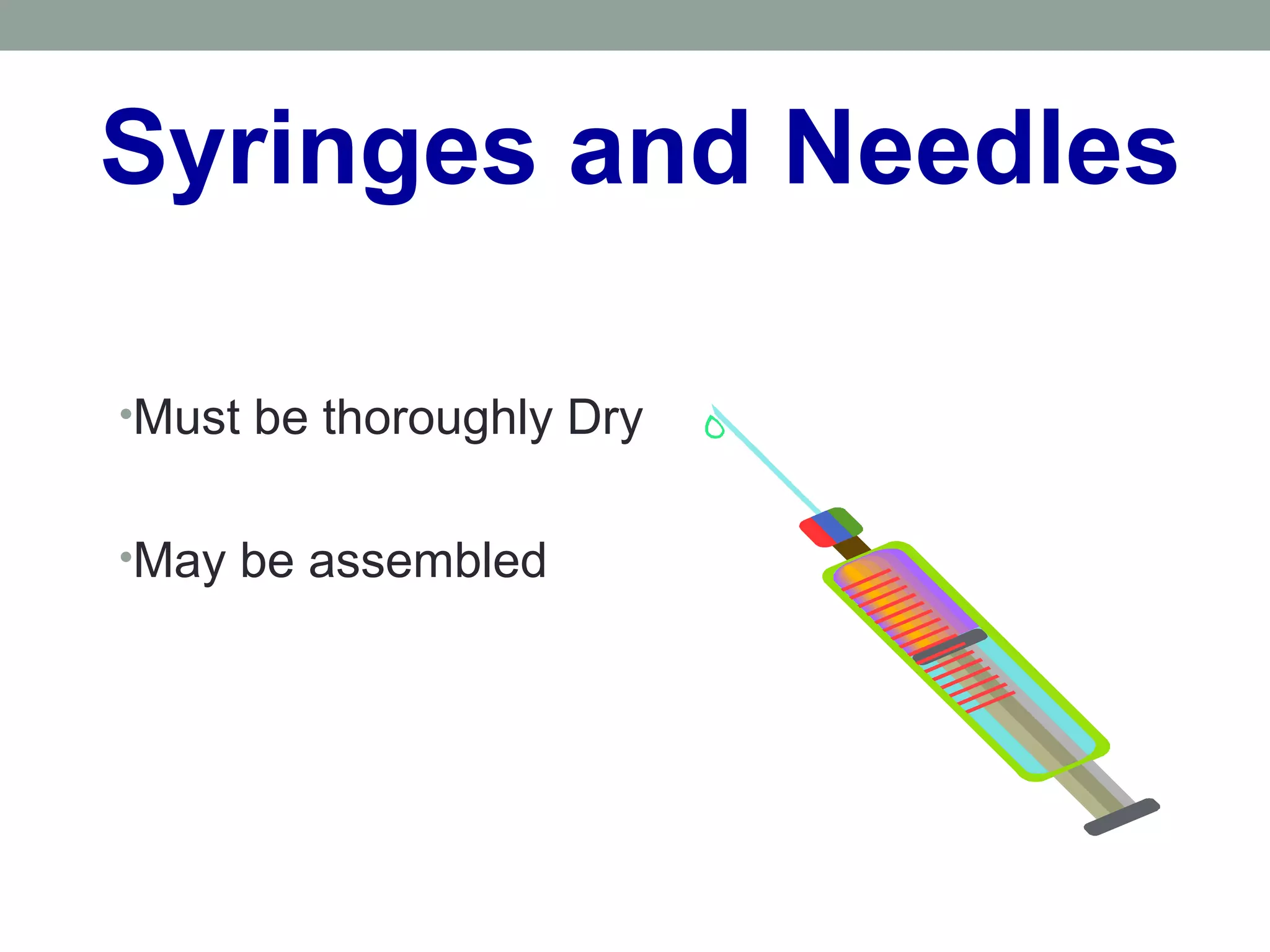 Syringes and Needles
•Must be thoroughly Dry
•May be assembled
 