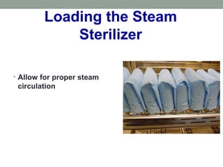 Loading the Steam
Sterilizer
• Allow for proper steam
circulation
 