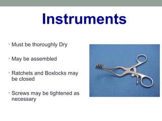Instruments
• Must be thoroughly Dry
• May be assembled
• Ratchets and Boxlocks may
be closed
• Screws may be tightened as
necessary
 