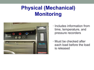 Physical (Mechanical)
Monitoring
• Includes information from
time, temperature, and
pressure recorders
• Must be checked after
each load before the load
is released
 