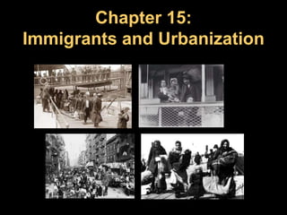 Chapter 15:Immigrants and Urbanization 