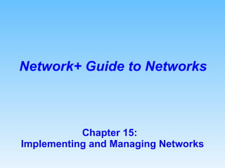 Chapter 15:  Implementing and Managing Networks Network+ Guide to Networks 
