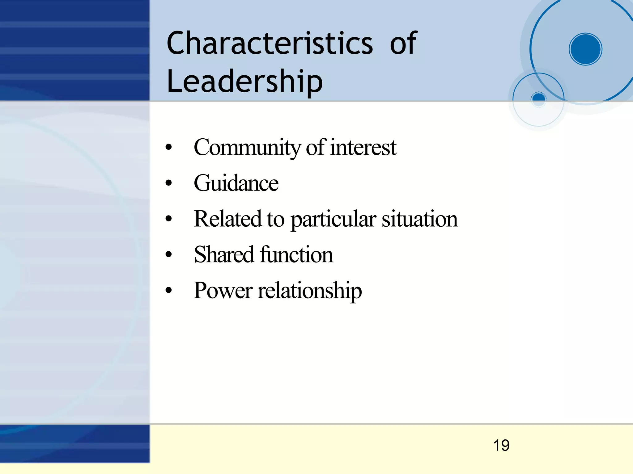 Characteristics of
Leadership
19
• Communityof interest
• Guidance
• Related to particular situation
• Shared function
• Power relationship
 