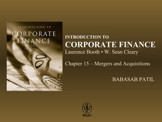 INTRODUCTION TO
CORPORATE FINANCE
Laurence Booth • W. Sean Cleary
Chapter 15 – Mergers and Acquisitions
BABASAB PATIL
 