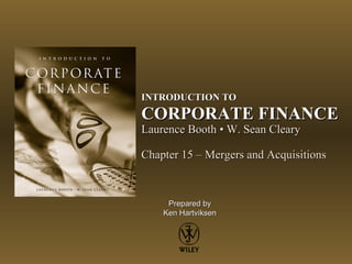 INTRODUCTION TO

CORPORATE FINANCE
Laurence Booth • W. Sean Cleary

Chapter 15 – Mergers and Acquisitions

Prepared by
Ken Hartviksen

 