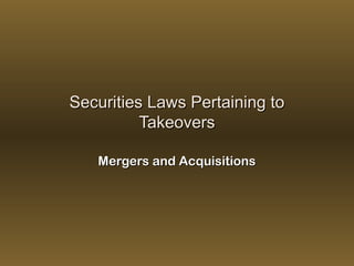 Securities Laws Pertaining to
Takeovers
Mergers and Acquisitions

 