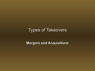 Types of Takeovers
Mergers and Acquisitions

 